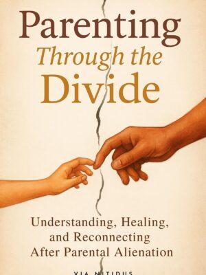 Parenting Through the Divide - A Guide to Parental Alienation